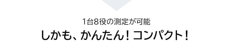 1台8役の測定が可能 しかも、かんたん！コンパクト！