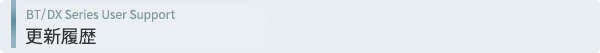 BT/DXシリーズ ユーザーサポート 更新履歴