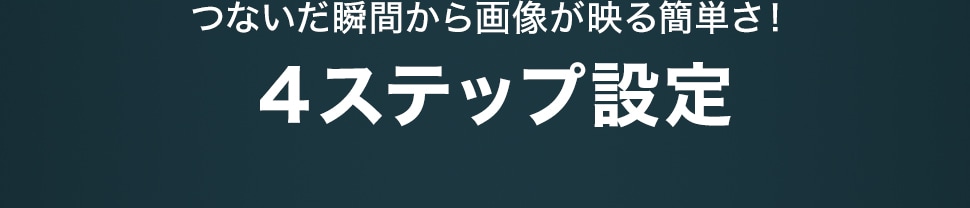 つないだ瞬間から画像が映る簡単さ！４ステップ設定