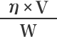 \frac{\eta \times V}{W}