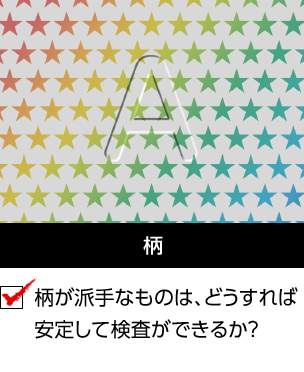 柄柄が派手なものは、どうすれば安定して検査ができるか？