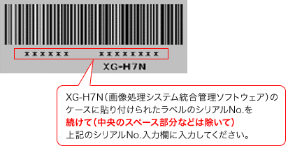 XG-H7N（画像処理システム統合管理ソフトウェア）のケースに貼り付けられたラベルのシリアルNo.を続けて（中央のスペース部分などは除いて）上記のシリアルNo.入力欄に入力してください。